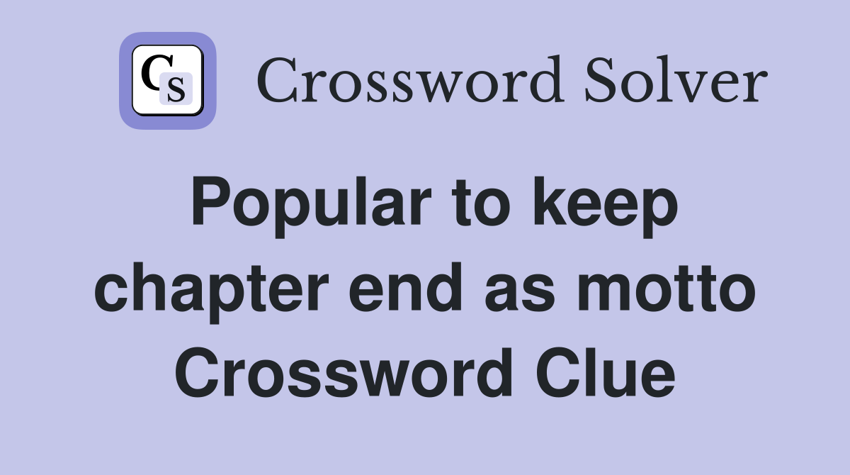 Popular to keep chapter end as motto Crossword Clue