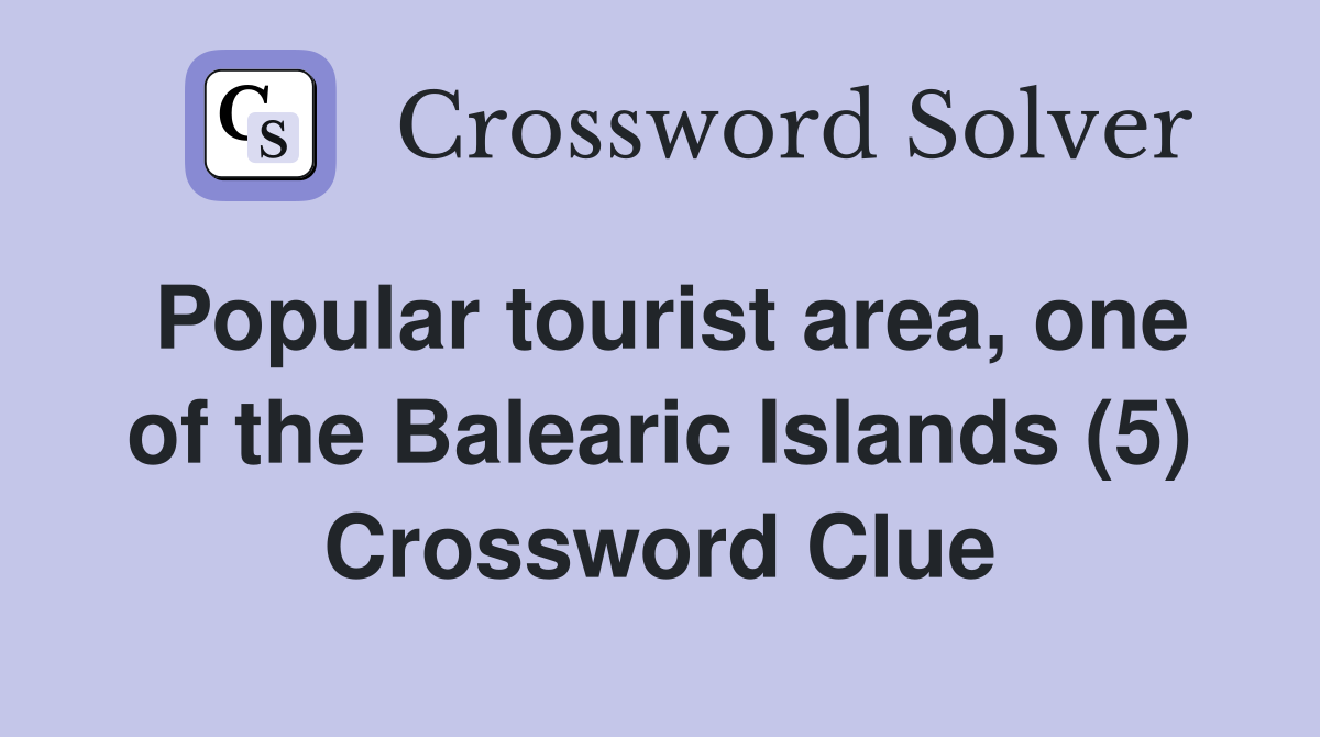 Popular tourist area, one of the Balearic Islands (5) Crossword Clue