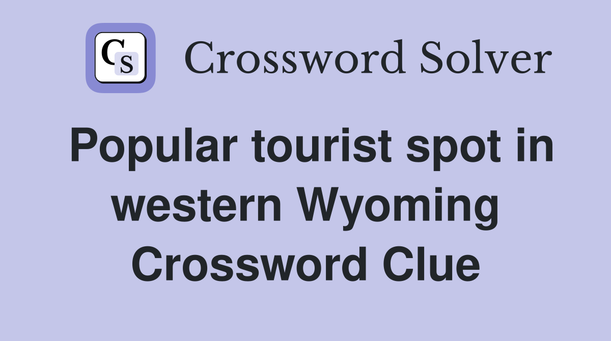 Popular tourist spot in western Wyoming Crossword Clue