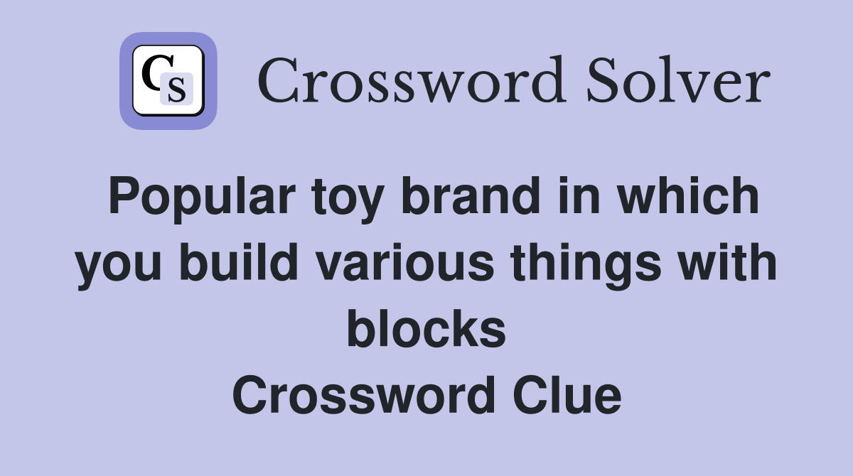 Popular toy brand in which you build various things with blocks Crossword Clue