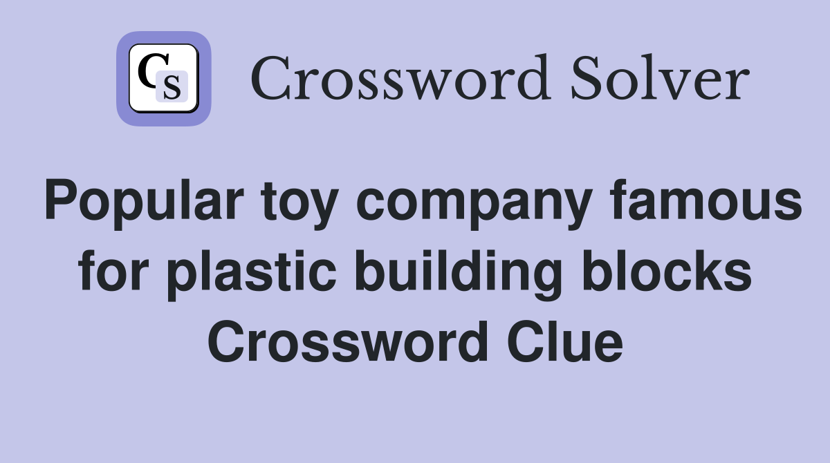 Popular toy company famous for plastic building blocks Crossword Clue