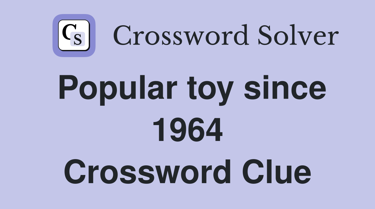 Popular toy since 1964 Crossword Clue