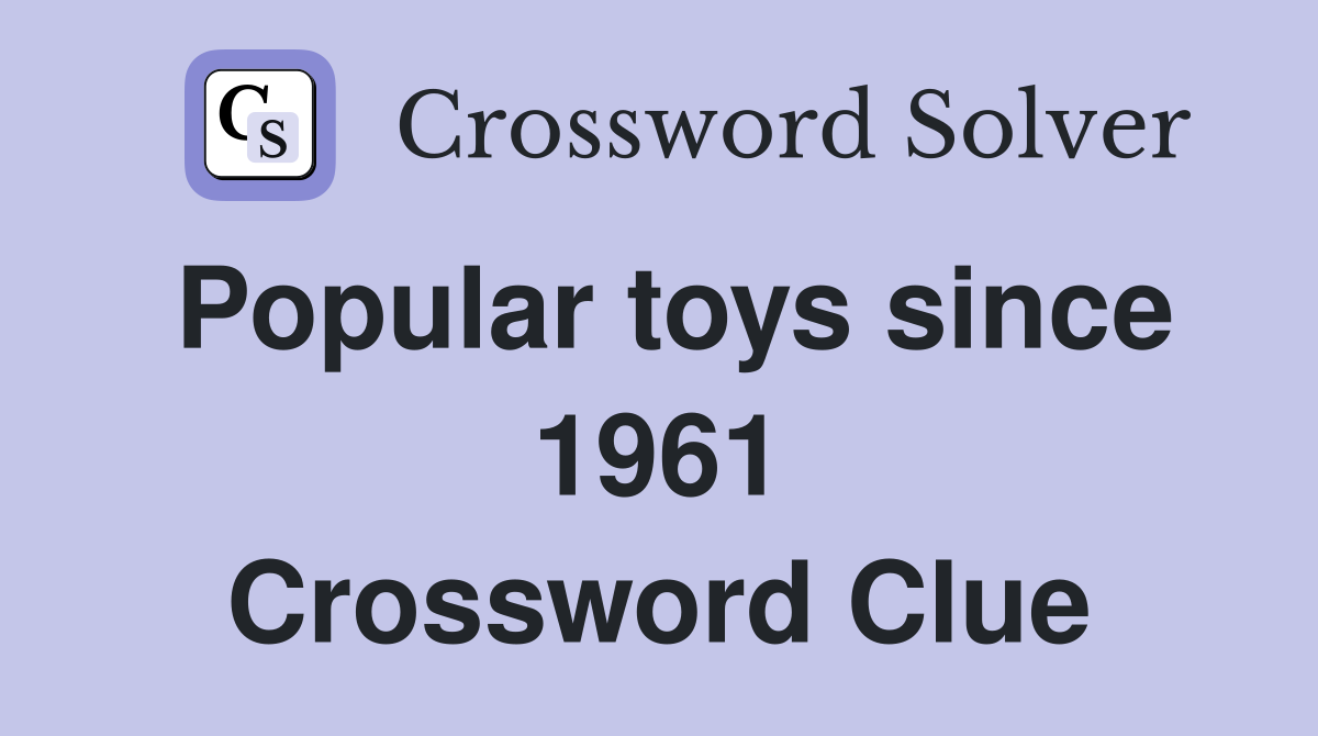 Popular toys since 1961 Crossword Clue