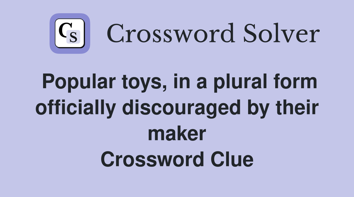 Popular toys, in a plural form officially discouraged by their maker Crossword Clue