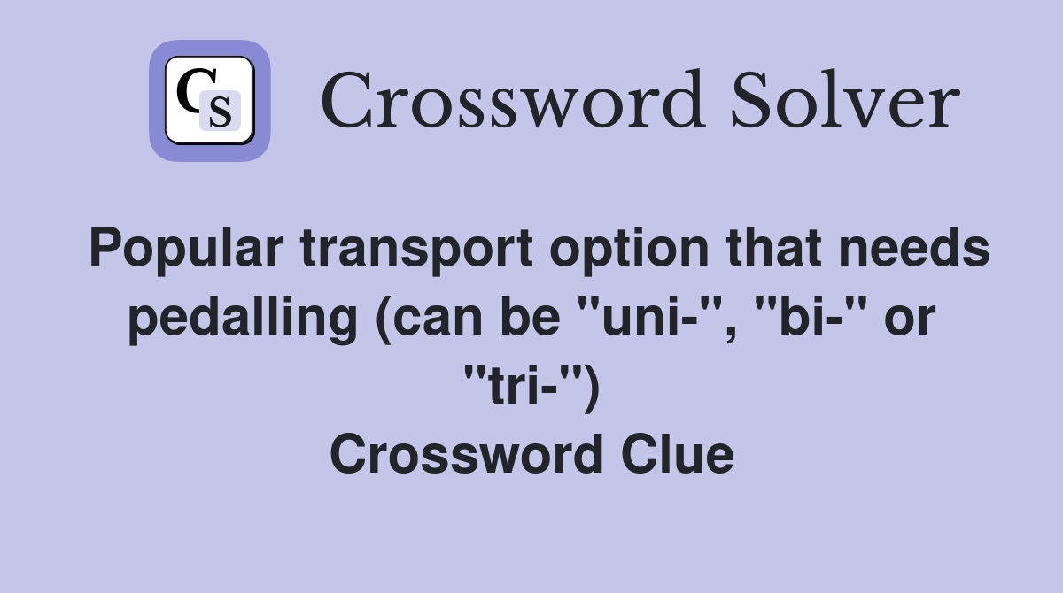 Popular transport option that needs pedalling (can be "uni-", "bi-" or "tri-") Crossword Clue