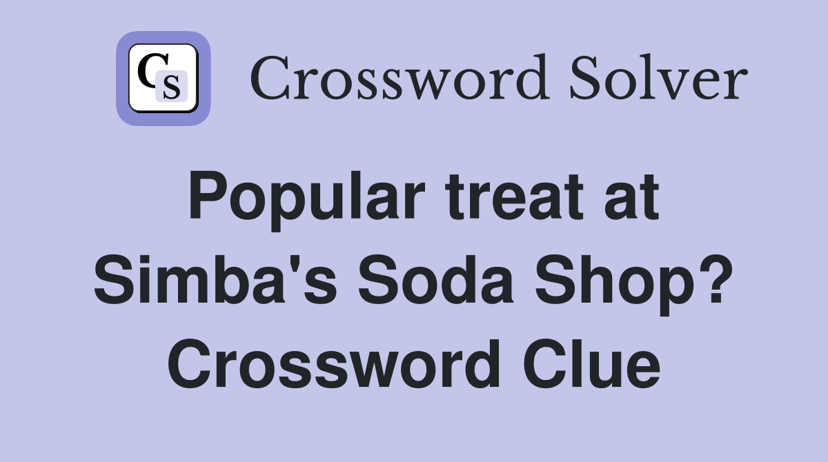 Popular treat at Simba's Soda Shop? Crossword Clue