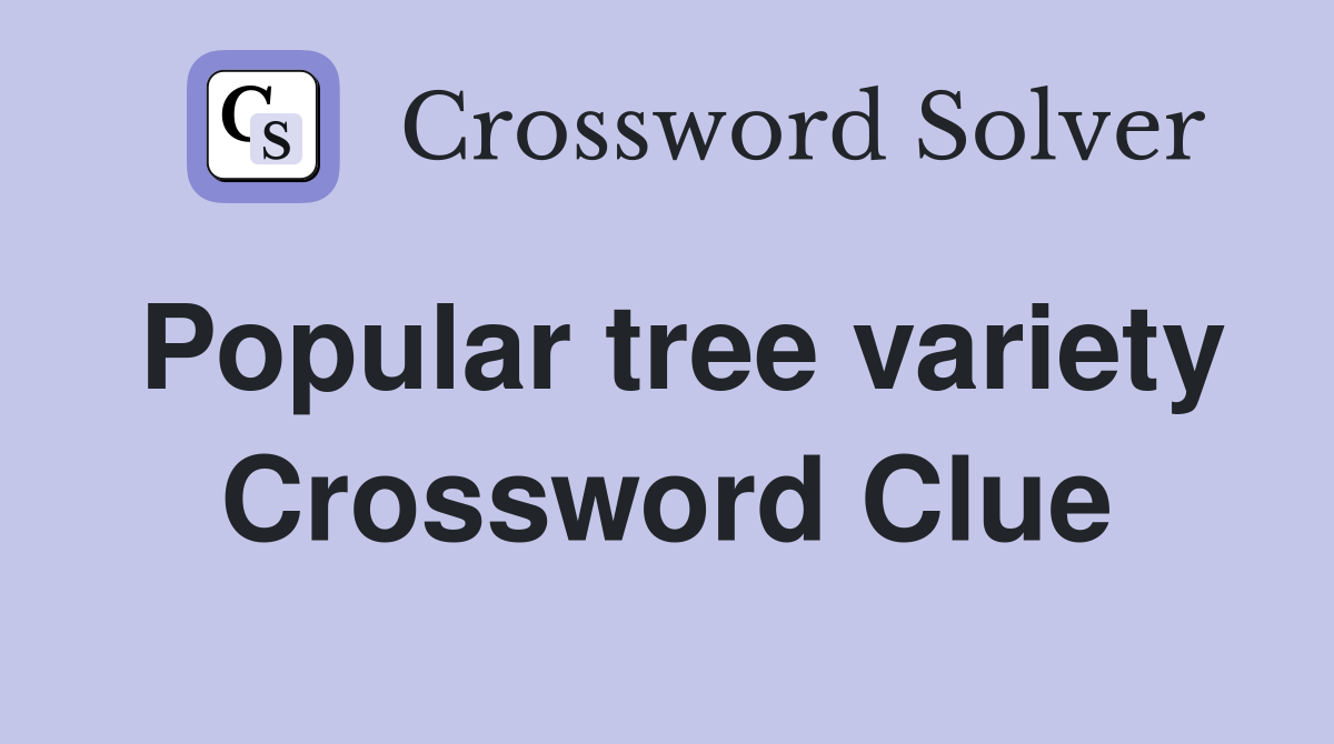 Popular tree variety Crossword Clue