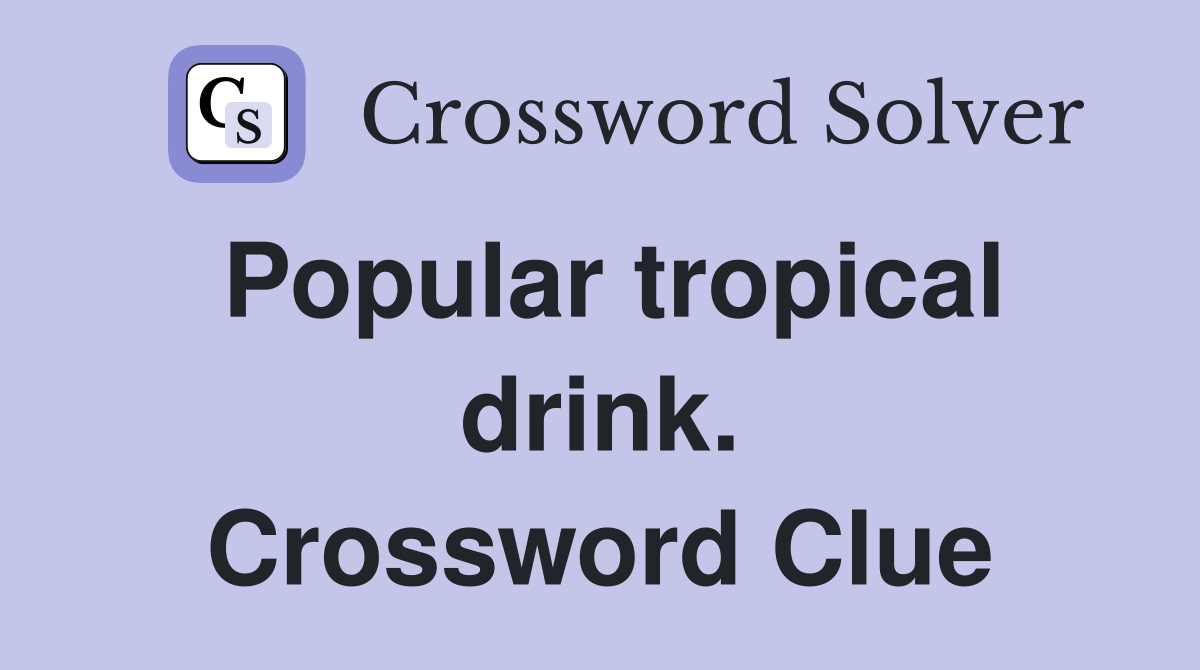 Popular tropical drink. Crossword Clue