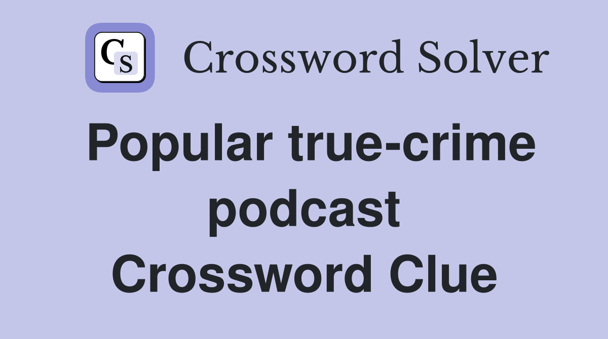 Popular true-crime podcast Crossword Clue