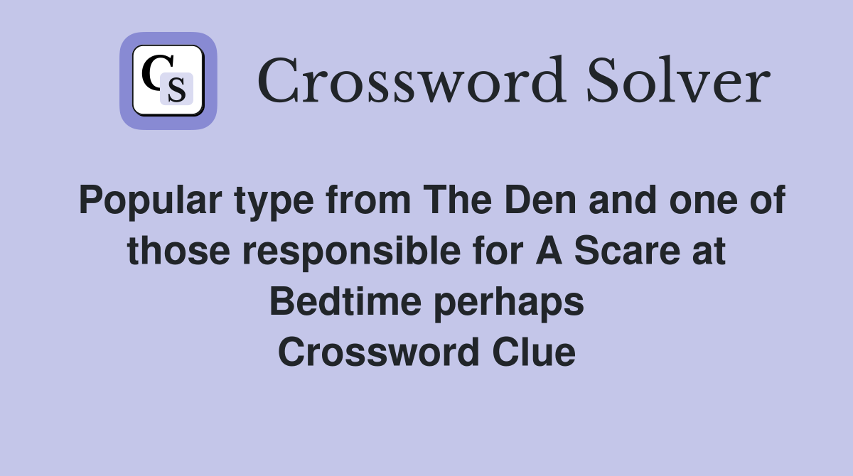 Popular type from The Den and one of those responsible for A Scare at Bedtime perhaps Crossword Clue