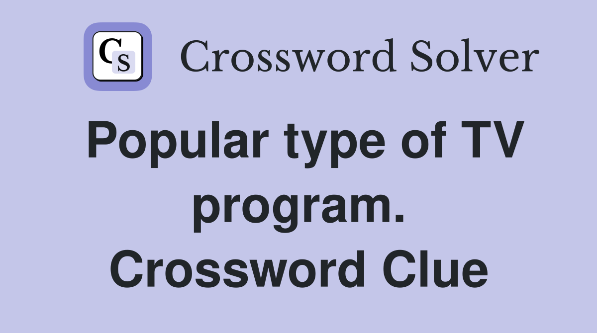 Popular type of TV program. Crossword Clue