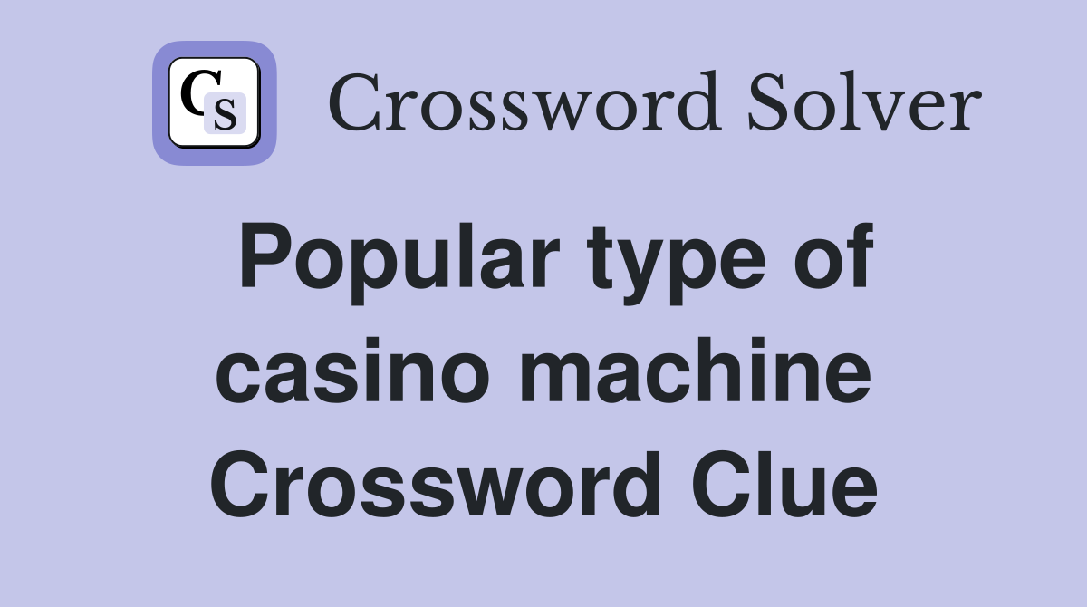 Popular type of casino machine Crossword Clue