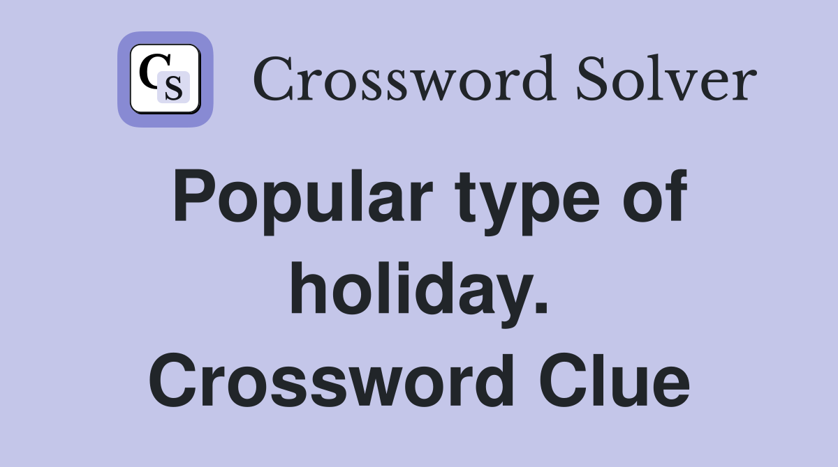 Popular type of holiday. Crossword Clue
