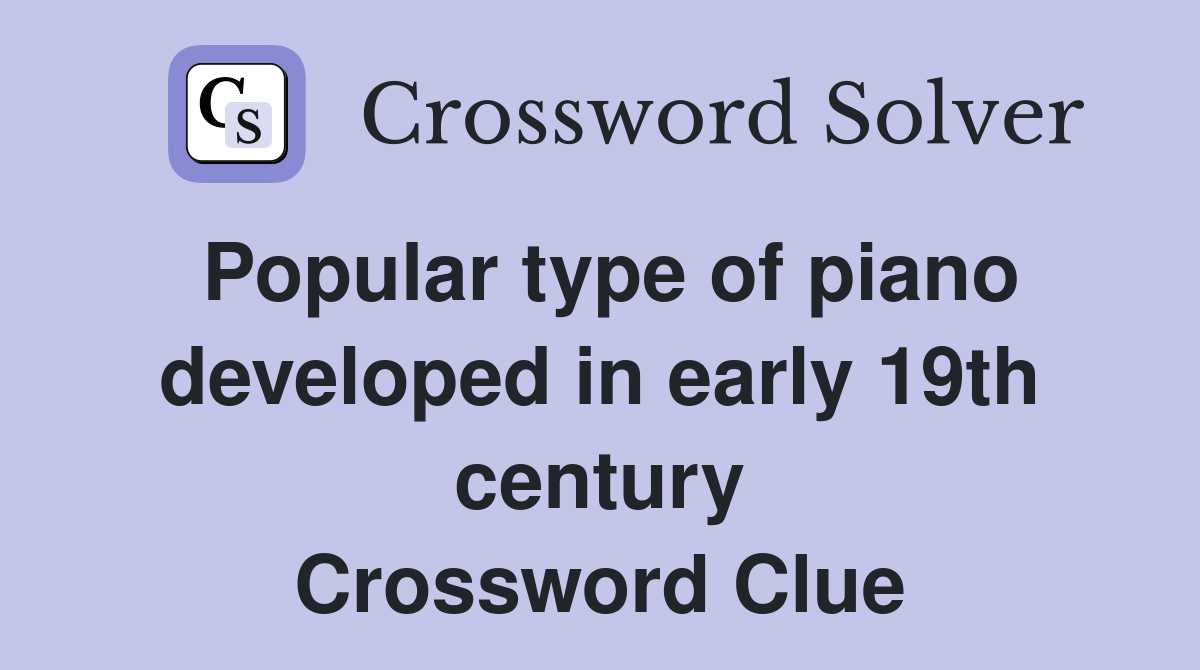 Popular type of piano developed in early 19th century Crossword Clue