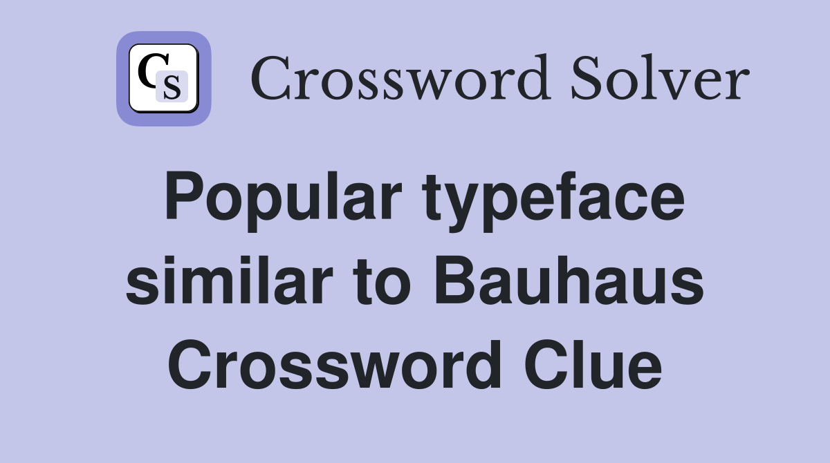 Popular typeface similar to Bauhaus Crossword Clue