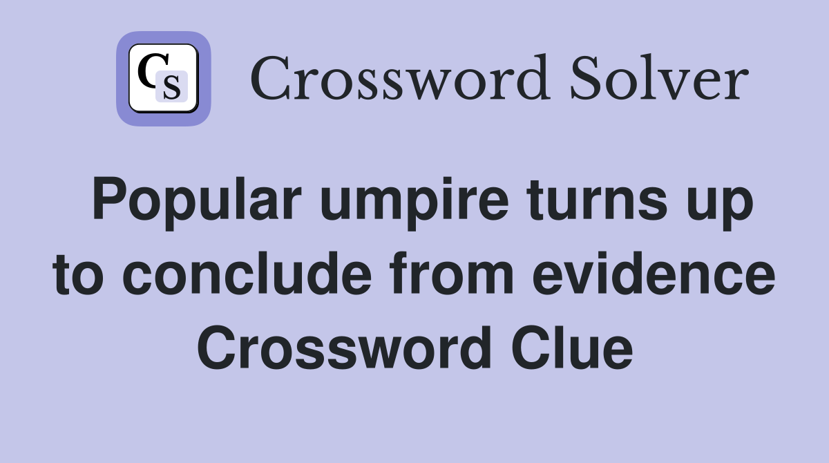 Popular umpire turns up to conclude from evidence Crossword Clue
