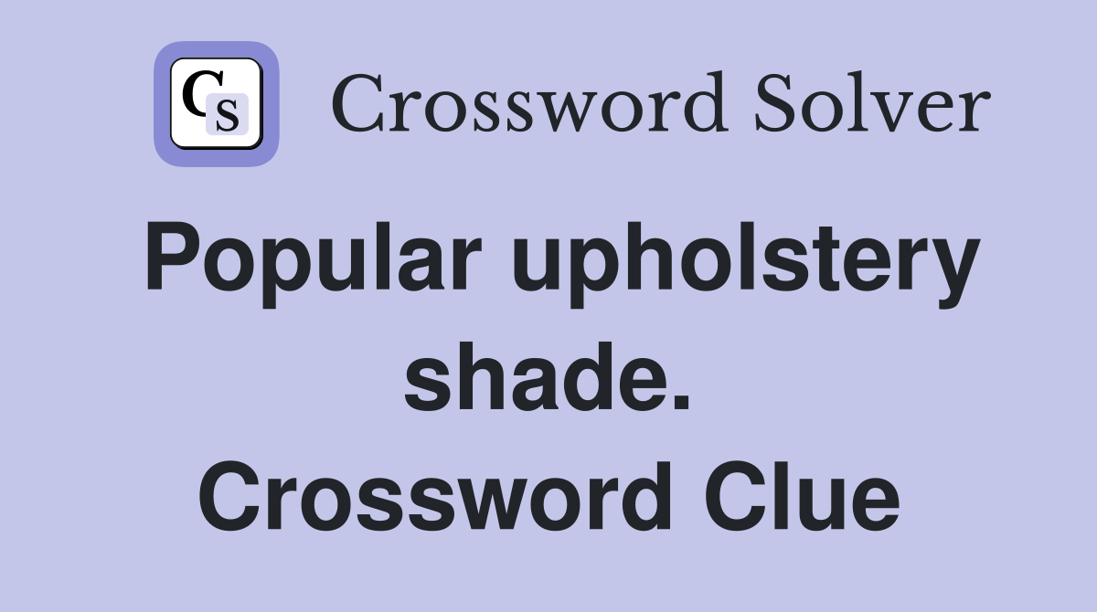 Popular upholstery shade. Crossword Clue