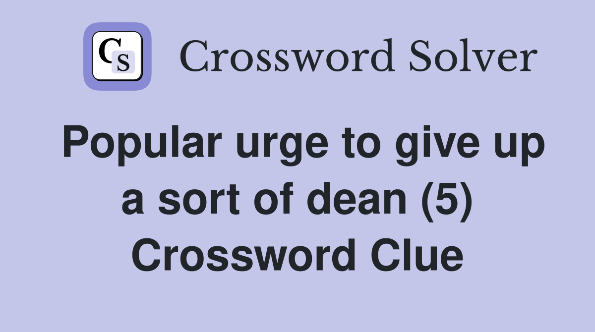 Popular urge to give up a sort of dean (5) Crossword Clue