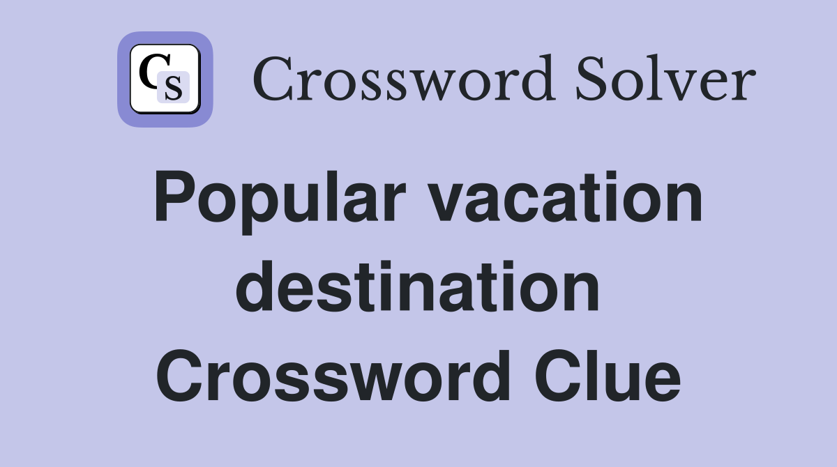 Popular vacation destination Crossword Clue