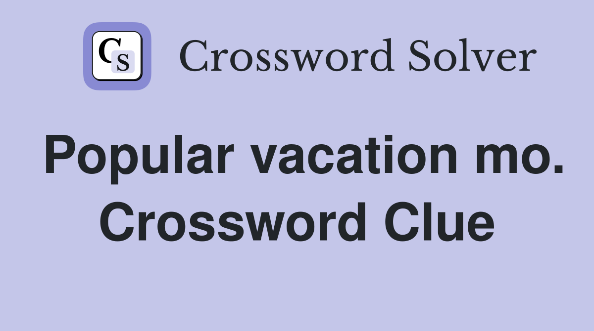 Popular vacation mo. Crossword Clue