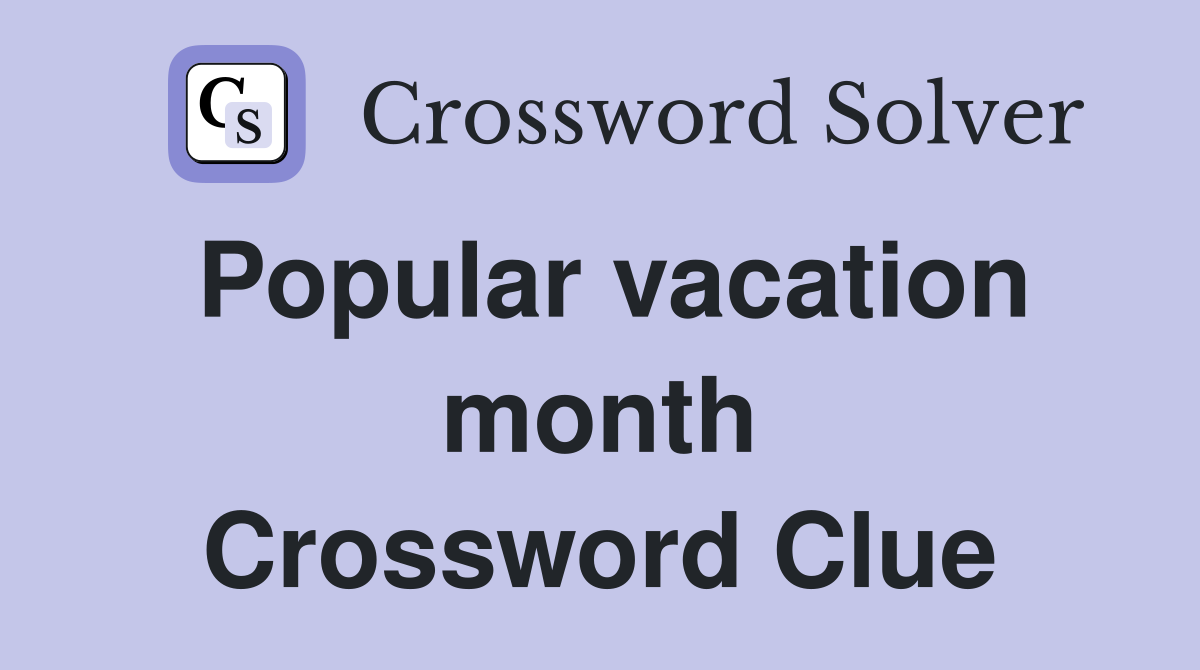 Popular vacation month Crossword Clue