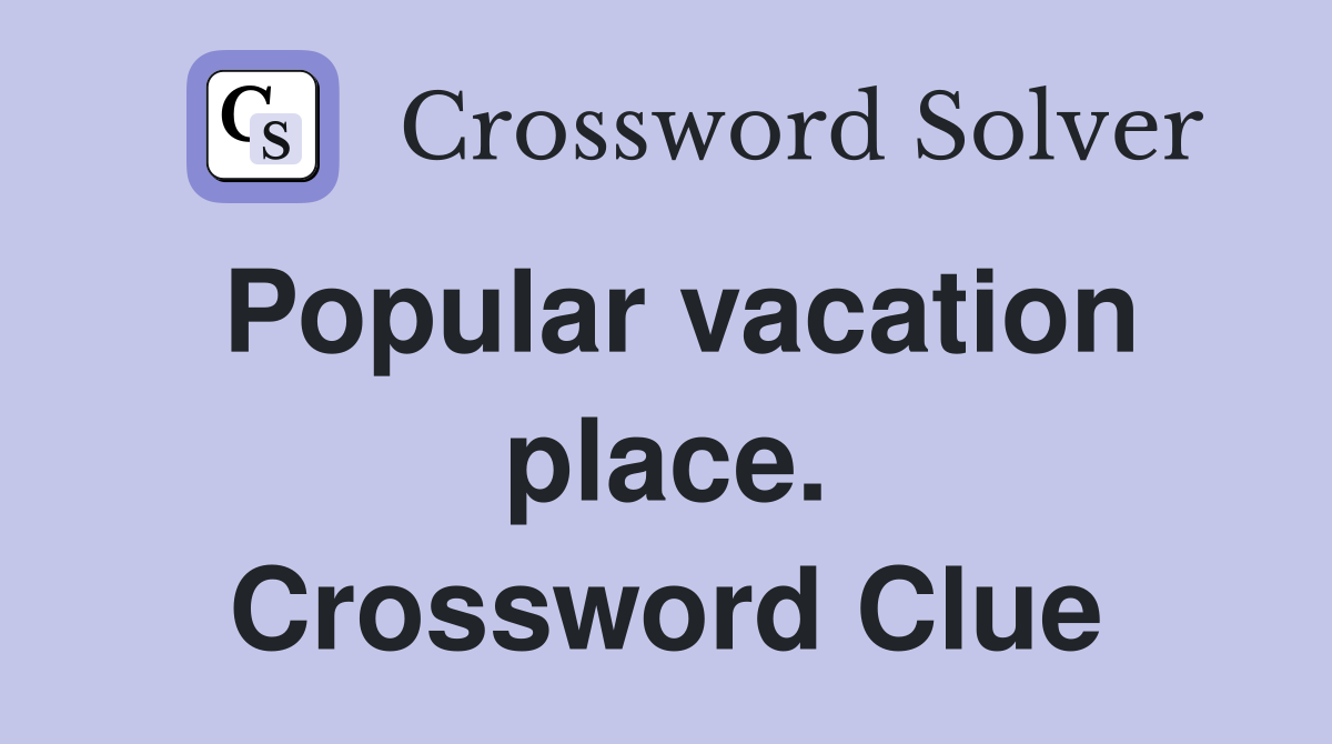 Popular vacation place. Crossword Clue