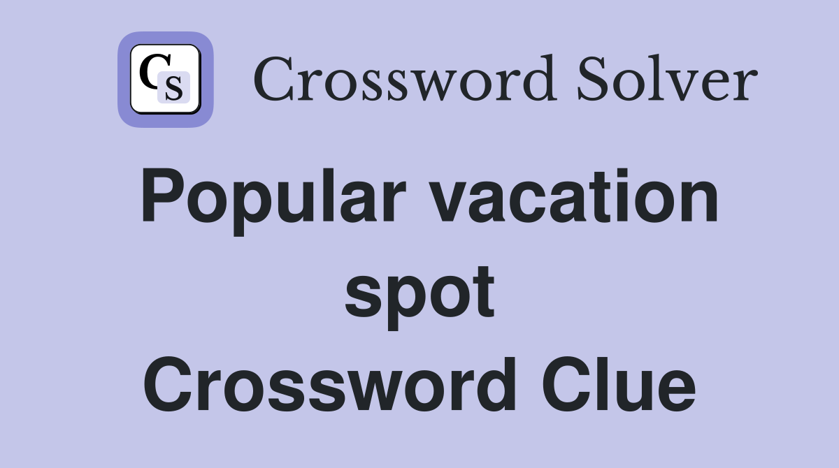 Popular vacation spot Crossword Clue