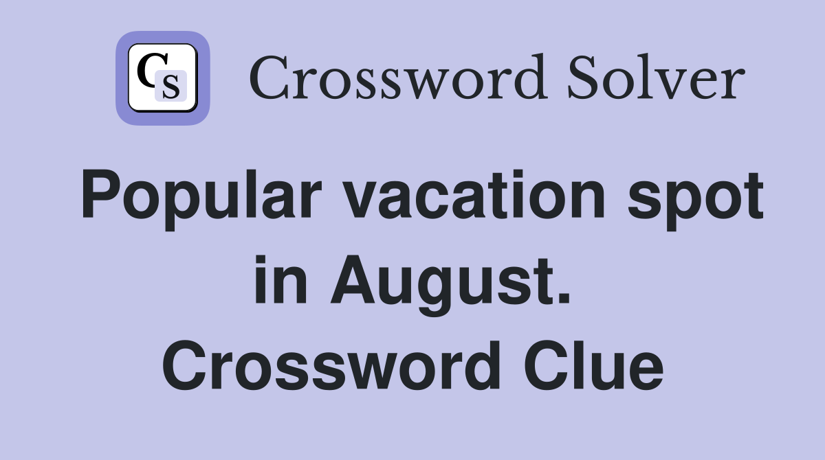 Popular vacation spot in August. Crossword Clue