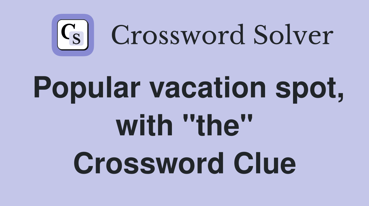 Popular vacation spot, with "the" Crossword Clue