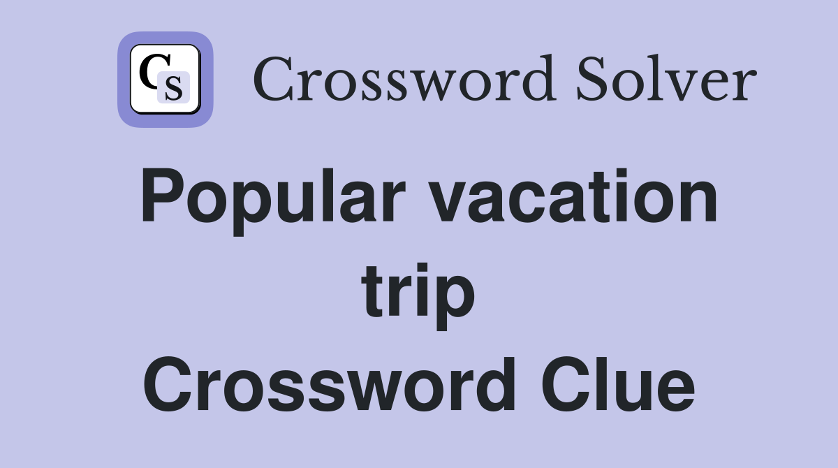 Popular vacation trip Crossword Clue
