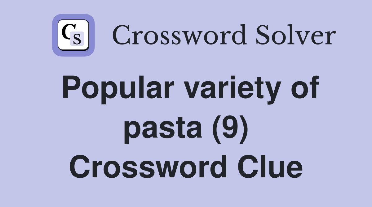 Popular variety of pasta (9) Crossword Clue