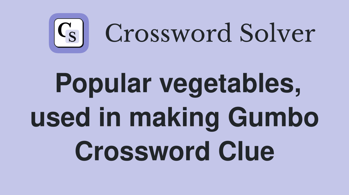 Popular vegetables, used in making Gumbo Crossword Clue