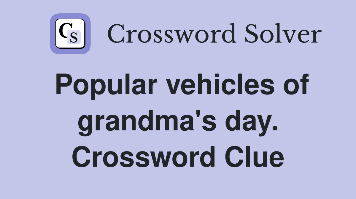 Popular vehicles of grandma's day. Crossword Clue
