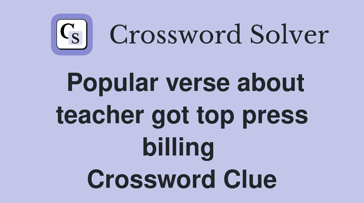 Popular verse about teacher got top press billing  Crossword Clue
