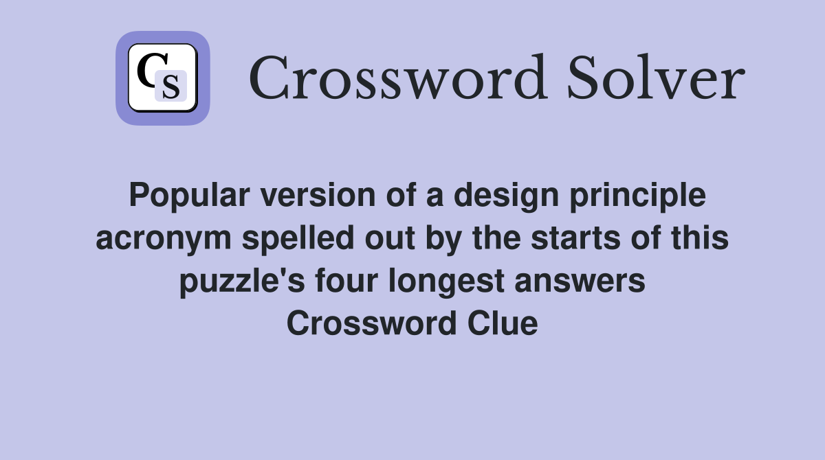 Popular version of a design principle acronym spelled out by the starts of this puzzle's four longest answers Crossword Clue