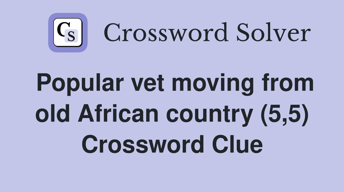 Popular vet moving from old African country (5,5) Crossword Clue