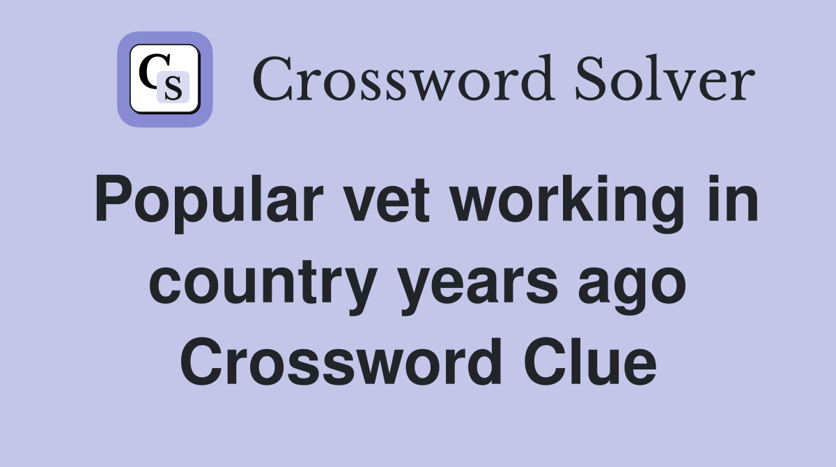 Popular vet working in country years ago Crossword Clue