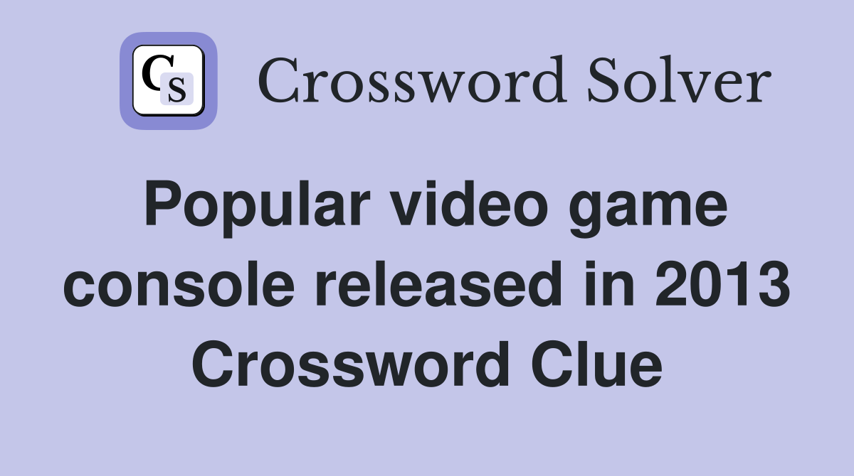 Popular video game console released in 2013 Crossword Clue