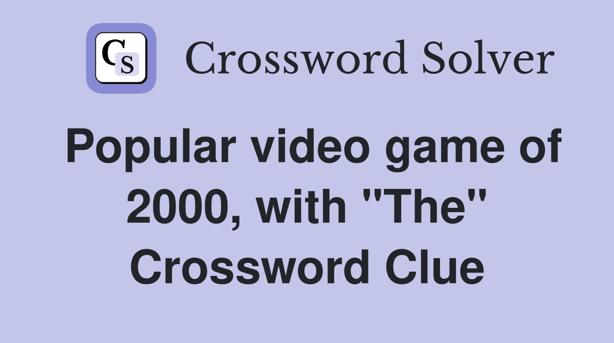 Popular video game of 2000, with "The" Crossword Clue