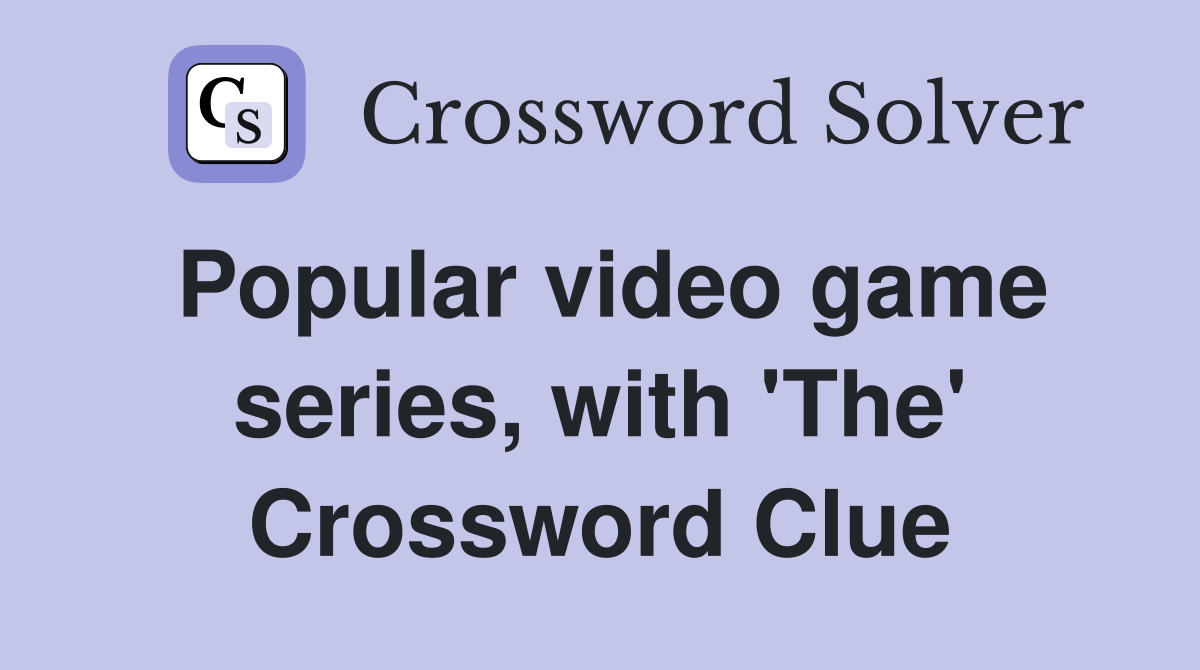 Popular video game series, with 'The' Crossword Clue
