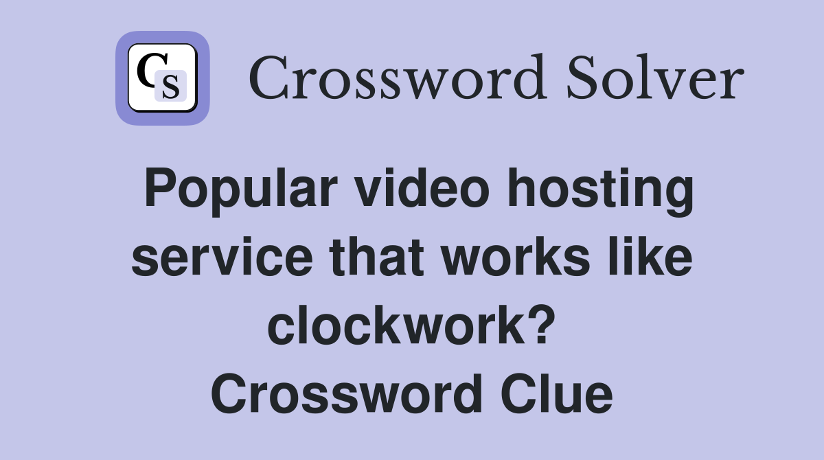 Popular video hosting service that works like clockwork? Crossword Clue