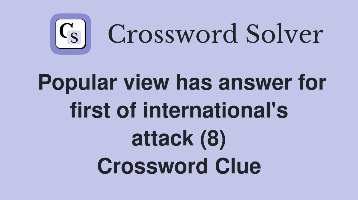 Popular view has answer for first of international's attack (8) Crossword Clue