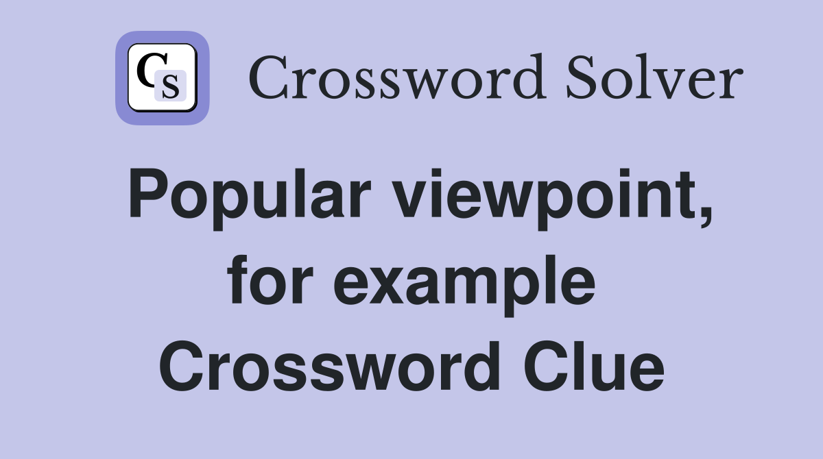 Popular viewpoint, for example Crossword Clue