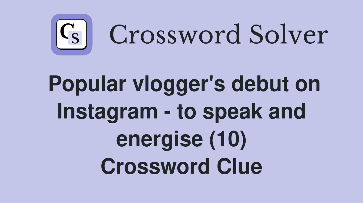 Popular vlogger's debut on Instagram - to speak and energise (10) Crossword Clue