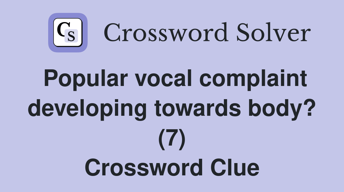 Popular vocal complaint developing towards body? (7) Crossword Clue