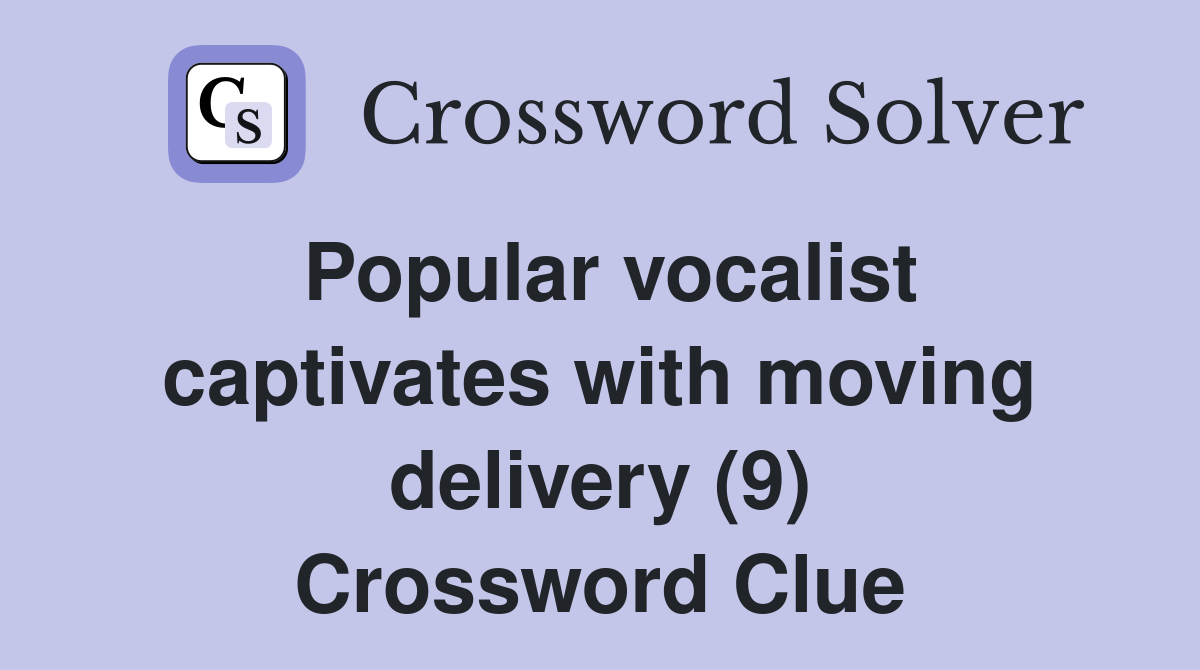 Popular vocalist captivates with moving delivery (9) Crossword Clue