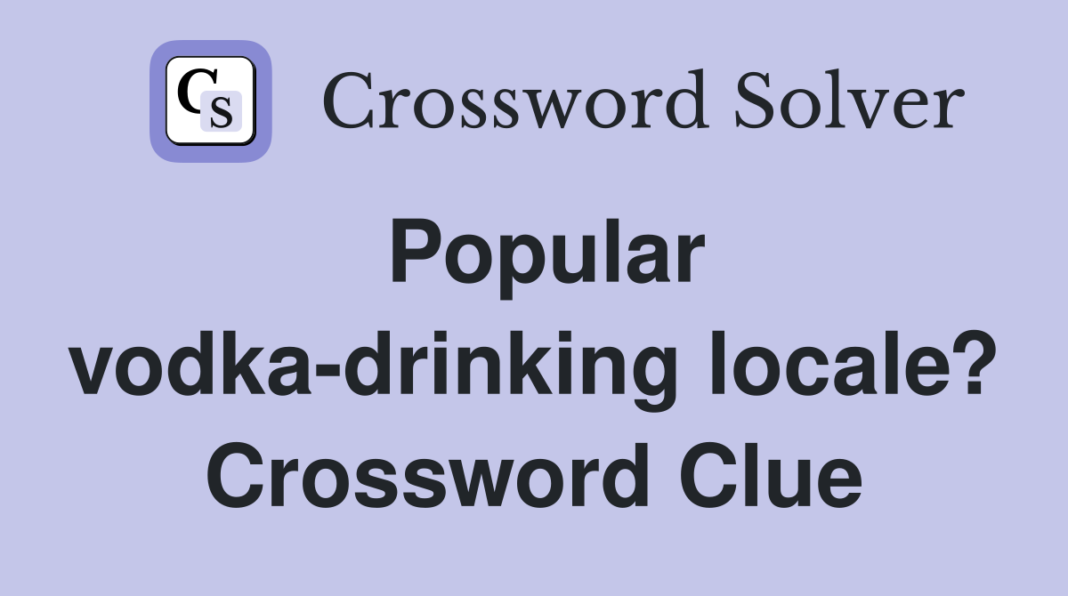 Popular vodka-drinking locale? Crossword Clue