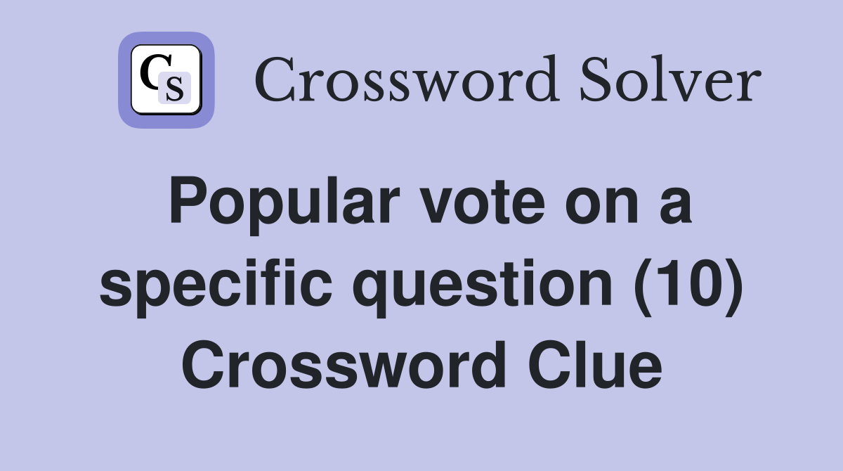 Popular vote on a specific question (10) Crossword Clue