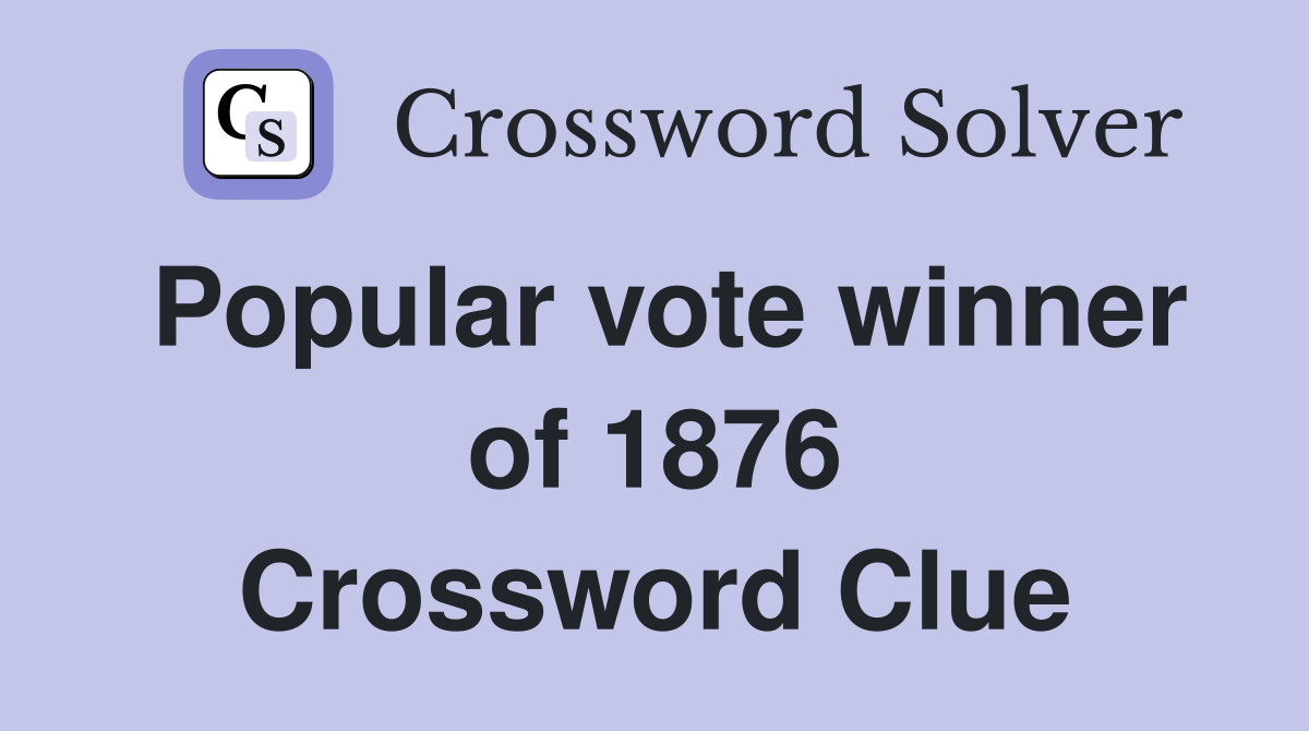 Popular vote winner of 1876 Crossword Clue