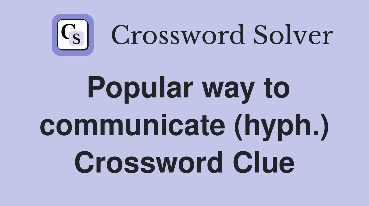 Popular way to communicate (hyph.) Crossword Clue